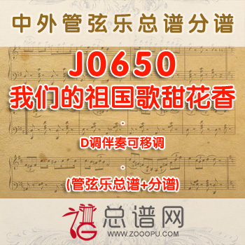 J0650.我们的祖国歌甜花香 D调伴奏可移调 管弦乐总谱+分谱